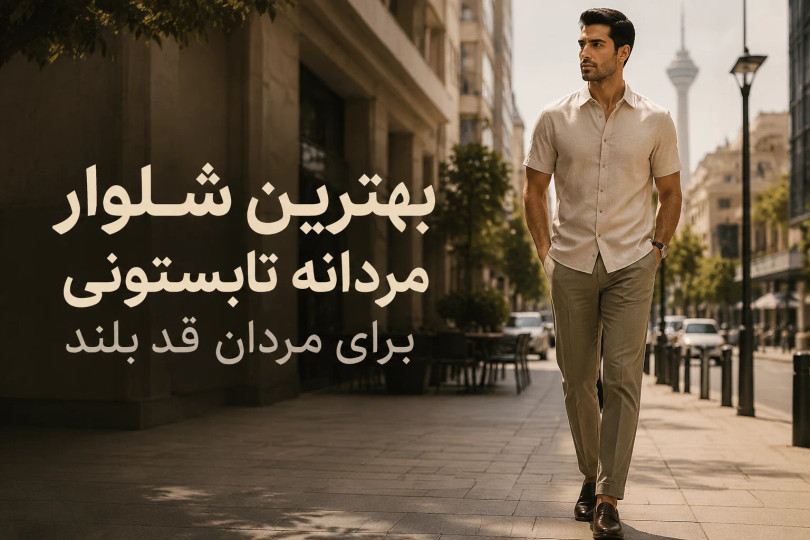 بهترین شلوار مردانه تابستونی برای مردان قد بلند | راهنمای کامل انتخاب شلوار